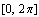 [0, 2 π]