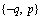 {-q, p}