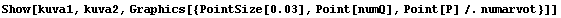 Show[kuva1, kuva2, Graphics[{PointSize[0.03], Point[numQ], Point[P] /. numarvot}]]