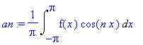 an := 1/Pi*Int(f(x)*cos(n*x),x = -Pi .. Pi)