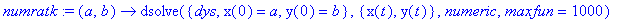 numratk := proc (a, b) options operator, arrow; dsolve({dys, x(0) = a, y(0) = b},{x(t), y(t)},numeric,maxfun = 1000) end proc