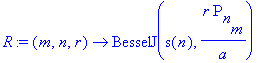 R := proc (m, n, r) options operator, arrow; BesselJ(s(n),r*Rho[n][m]/a) end proc