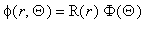 phi(r,Theta) = R(r)*Phi(Theta)