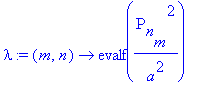 lambda := proc (m, n) options operator, arrow; evalf(Rho[n][m]^2/a^2) end proc