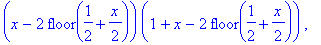 PIECEWISE([(x-2*floor(1/2+1/2*x))*(1-x+2*floor(1/2+1/2*x)), 0 < x-2*floor(1/2+1/2*x)],[(x-2*floor(1/2+1/2*x))*(1+x-2*floor(1/2+1/2*x)), x-2*floor(1/2+1/2*x) < 0])