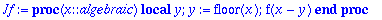 Jf := proc (x::algebraic) local y; y := floor(x); f(x-y) end proc