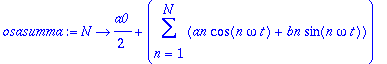 osasumma := proc (N) options operator, arrow; 1/2*a0+sum(an*cos(n*omega*t)+bn*sin(n*omega*t),n = 1 .. N) end proc