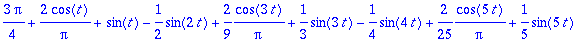 3/4*Pi+2/Pi*cos(t)+sin(t)-1/2*sin(2*t)+2/9*1/Pi*cos(3*t)+1/3*sin(3*t)-1/4*sin(4*t)+2/25*1/Pi*cos(5*t)+1/5*sin(5*t)