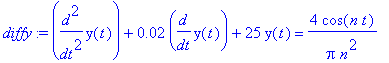 diffy := diff(y(t),`$`(t,2))+.2e-1*diff(y(t),t)+25*y(t) = 4/Pi/n^2*cos(n*t)