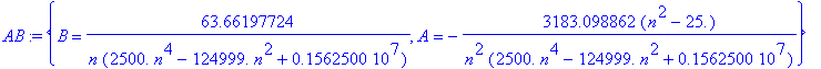 AB := {B = 63.66197724/n/(2500.*n^4-124999.*n^2+1562500.), A = -3183.098862/n^2/(2500.*n^4-124999.*n^2+1562500.)*(n^2-25.)}
