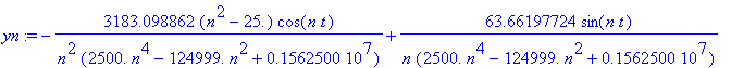 yn := -3183.098862/n^2/(2500.*n^4-124999.*n^2+1562500.)*(n^2-25.)*cos(n*t)+63.66197724/n/(2500.*n^4-124999.*n^2+1562500.)*sin(n*t)