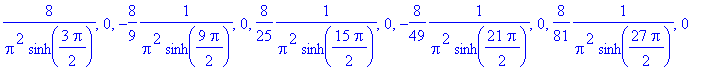 8/Pi^2/sinh(3/2*Pi), 0, -8/9*1/(Pi^2*sinh(9/2*Pi)), 0, 8/25*1/(Pi^2*sinh(15/2*Pi)), 0, -8/49*1/(Pi^2*sinh(21/2*Pi)), 0, 8/81*1/(Pi^2*sinh(27/2*Pi)), 0