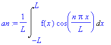 an := 1/L*Int(f(x)*cos(n*Pi*x/L),x = -L .. L)