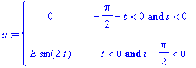 u := PIECEWISE([0, -1/2*Pi-t < 0 and t < 0],[E*sin(2*t), -t < 0 and t-1/2*Pi < 0])