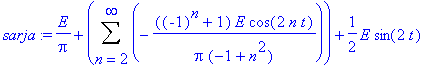 sarja := 1/Pi*E+Sum(-1/Pi*((-1)^n+1)*E/(-1+n^2)*cos(2*n*t),n = 2 .. infinity)+1/2*E*sin(2*t)
