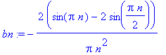 bn := -2/Pi*(sin(Pi*n)-2*sin(1/2*Pi*n))/n^2