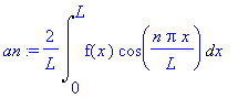 an := 2/L*Int(f(x)*cos(n*Pi*x/L),x = 0 .. L)