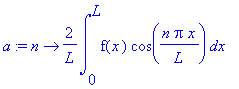 a := proc (n) options operator, arrow; 2/L*int(f(x)*cos(n*Pi*x/L),x = 0 .. L) end proc