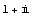 1 + i