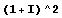 (1 + I)^2