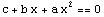 c + b x + a x^2 == 0