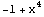 -1 + x^4