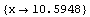 {x -> 10.594836665204829`}