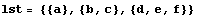 lst = {{a}, {b, c}, {d, e, f}}