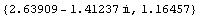 {2.6390908061181486`  - 1.4123716527318153` i, 1.1645746782659294`}