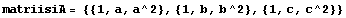 matriisiA = {{1, a, a^2}, {1, b, b^2}, {1, c, c^2}}
