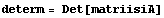 determ = Det[matriisiA]