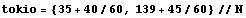 tokio = {35 + 40/60, 139 + 45/60} // N