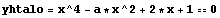 yhtalo = x^4 - a * x^2 + 2 * x + 1 == 0