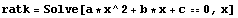 ratk = Solve[a * x^2 + b * x + c == 0, x]