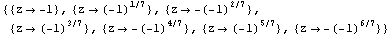 {{z -> -1}, {z -> (-1)^(1/7)}, {z -> -(-1)^(2/7)}, {z -> (-1)^(3/7)}, {z -> -(-1)^(4/7)}, {z -> (-1)^(5/7)}, {z -> -(-1)^(6/7)}}